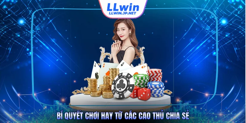 Bí quyết chơi hay từ các cao thủ chia sẻ