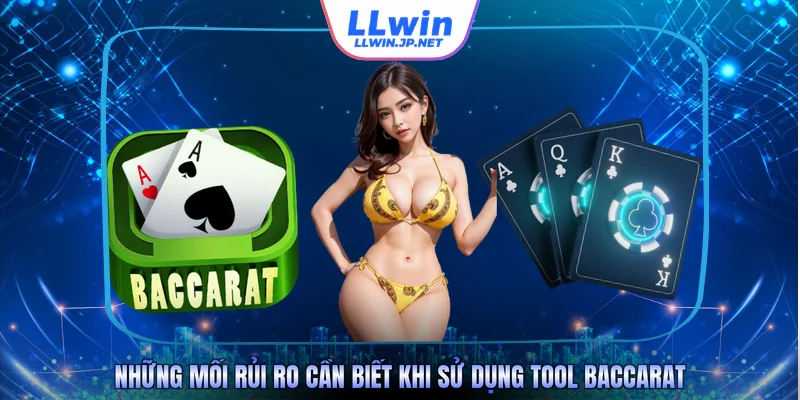 Những mối rủi ro cần biết khi sử dụng tool Baccarat
