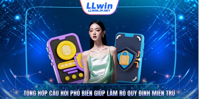 Tổng hợp câu hỏi phổ biến giúp làm rõ quy định miễn trừ